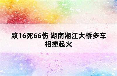 致16死66伤 湖南湘江大桥多车相撞起火